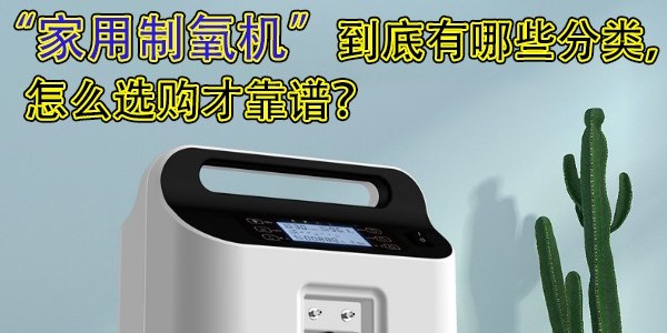 家用制氧機(jī)到底有哪些分類，怎么選購才靠譜？